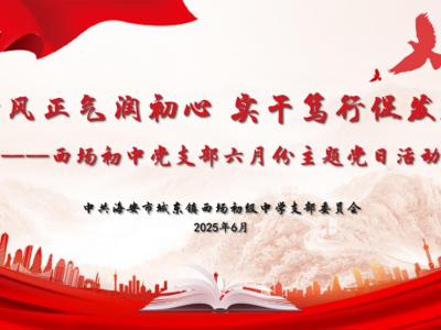 以史为鉴知敬畏 清正廉洁守本色——西场初中党支部开展“清风正气润初心 实干笃行促发展”主题党日活动